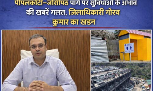 पीपलकोटी-जोशीमठ मार्ग पर सुविधाओं के अभाव की खबरें निराधार, जिलाधिकारी ने किया खंडन