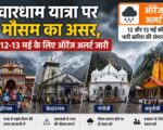 चारधाम यात्रा पर मौसम का असर, 12-13 मई के लिए ऑरेंज अलर्ट जारी