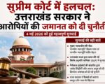 सुप्रीम कोर्ट में हलचल: उत्तराखंड सरकार ने आरोपियों की जमानत को दी चुनौती