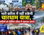 भारी बारिश के बीच चारधाम यात्रा स्थगित नहीं, यात्रियों को होल्डिंग एरिया में रोका जाएगा