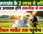 उत्तराखंड के 2 लाख से अधिक दुग्ध उत्पादक होंगे तकनीक से समृद्ध, ग्लोबल मार्केट तक पहुंचेगा दूध